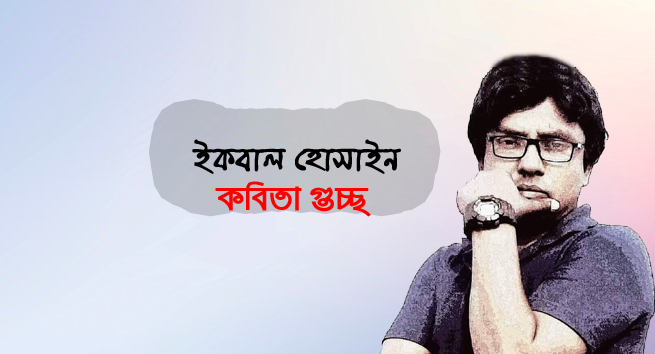 ইকবাল হোসাইন । কবিতা গুচ্ছ